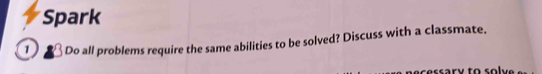 Spark 
1 Do all problems require the same abilities to be solved? Discuss with a classmate.