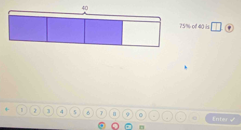 75% of 40 is
1 2 3 4 5 6 7 8 9 0 Enter