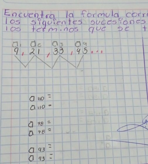 Encuentsa la formuld corr
los siquientes sucespones
l0stesminos qud se +
cdc as aq
9, 21, 33, 95.
a_110=
a_110=
a_78=
ato 8=
a 93=
O 93=