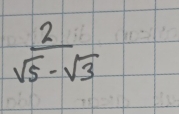  2/sqrt(5)-sqrt(3) 