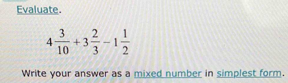 Evaluate.
4 3/10 +3 2/3 -1 1/2 
Write your answer as a mixed number in simplest form.