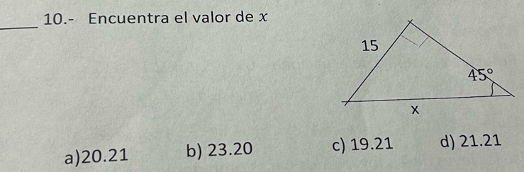 10.- Encuentra el valor de x
_
a)20.21 b) 23.20 c) 19.21 d) 21.21