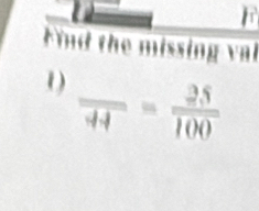 Find the missing val 
1 frac 44= 25/100 