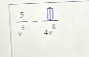  5/v^5 = □ /4v^8 