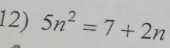 5n^2=7+2n