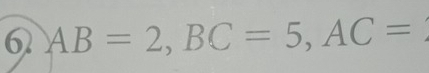 6 AB=2, BC=5, AC=