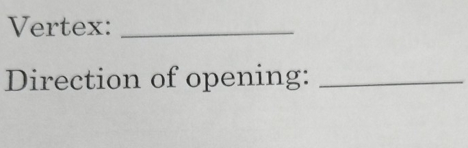 Vertex:_ 
Direction of opening:_