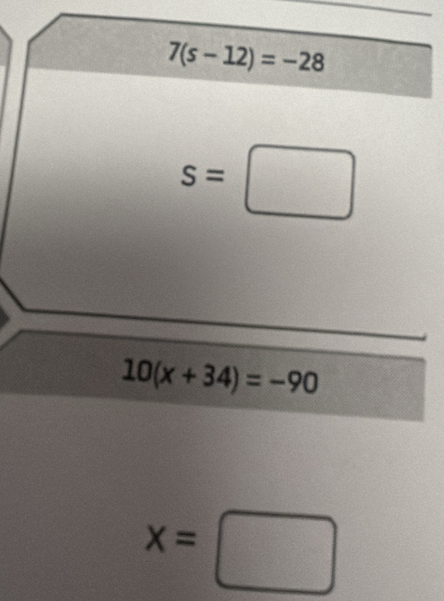 7(s-12)=-28
s=□
10(x+34)=-90
x=□