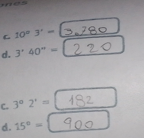 ones 
C ; 
d. 
C. 3° 2' = 182
d. 15º = ( 900