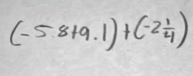 (-5.8+9.1)+(-2 1/4 )