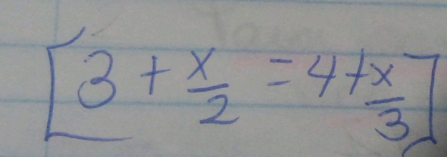 [3+ x/2 =4+ x/3 ]