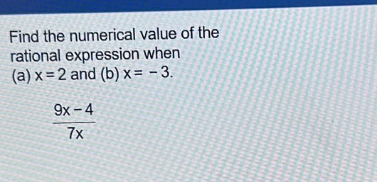 Find the numerical value of the 
rational expression when 
(a) x=2 and (b)x=-3.
 (9x-4)/7x 