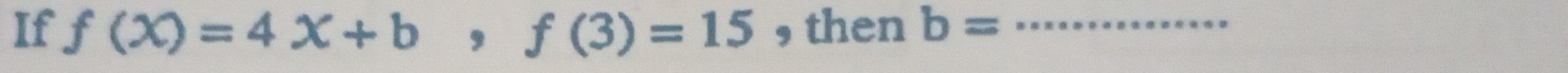 If f(X)=4X+b, f(3)=15 , then b= _