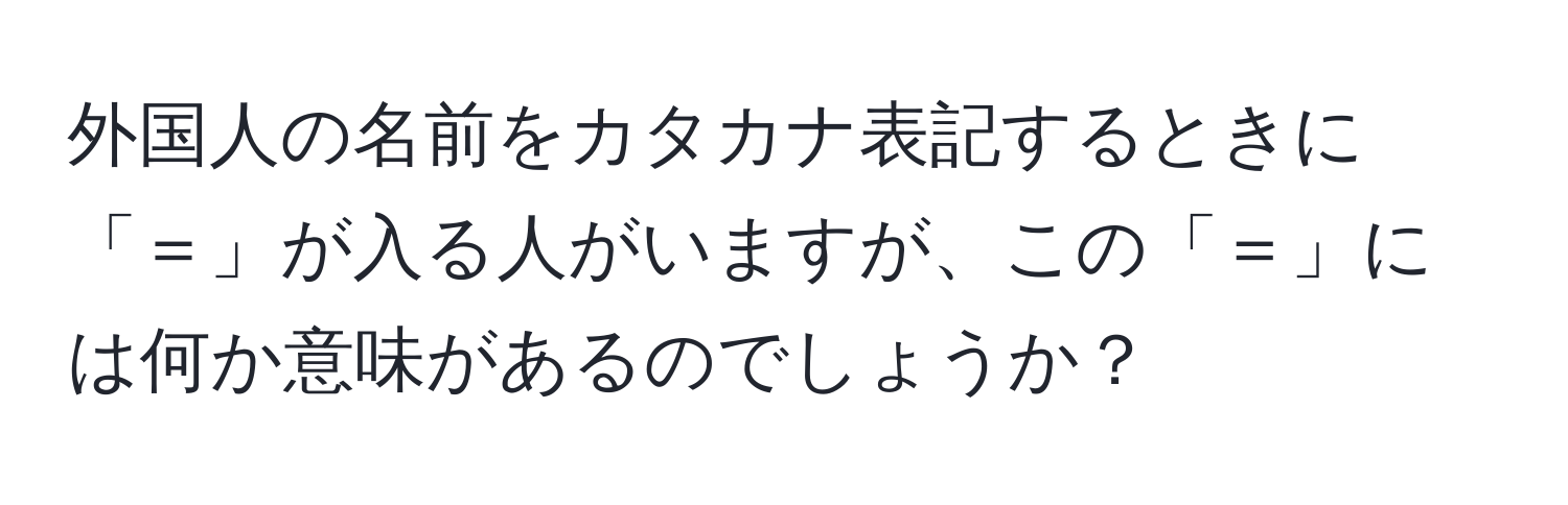 外国人の名前をカタカナ表記するときに「＝」が入る人がいますが、この「＝」には何か意味があるのでしょうか？