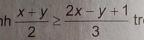 circ  
h  (x+y)/2 ≥  (2x-y+1)/3  tr