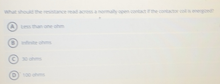Solved: What should the resistance read across a normally open contact ...