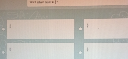 Which ratio is equal to  2/3 
 8/4 
 5/9 
 6/9 
 5/6 