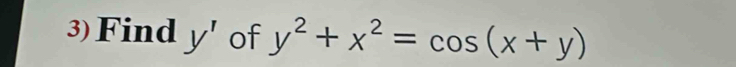 Find y' of y^2+x^2=cos (x+y)