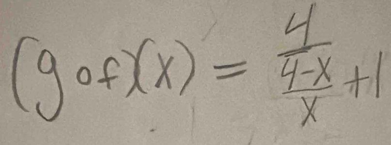 (gof)(x)=frac 4 (4-x)/x +1