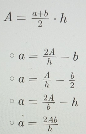 A= (a+b)/2 · h
a= 2A/h -b
a= A/h - b/2 
a= 2A/b -h
a= 2Ab/h 