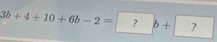 3b+4+10+6b-2=?b+?