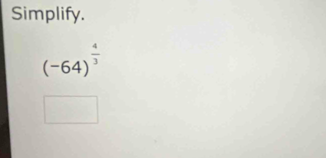 Simplify.
(-64)^ 4/3 