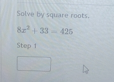 Solve by square roots.
8x^2+33=425
Step 1