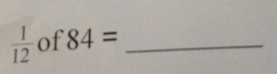  1/12  of 84= _