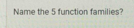 Name the 5 function families?