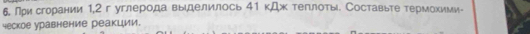 При сгорании 1,2 г углерода выделилось 41 кДж теглоты. Составыте термохими- 
ческое уравнение реакции.
