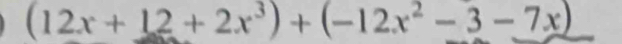 (12x+12+2x^3)+(-12x^2-3-7x)