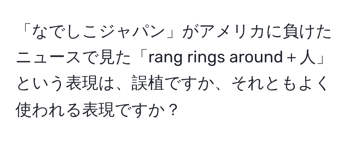 「なでしこジャパン」がアメリカに負けたニュースで見た「rang rings around＋人」という表現は、誤植ですか、それともよく使われる表現ですか？