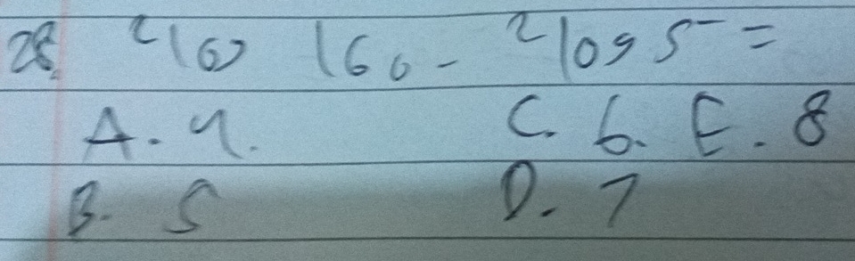 28 (16) 160-^2log 5^-=
= c (. C.6.E.8
B. S
D. 7