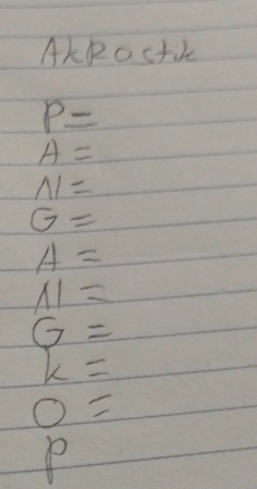 AkRostik
P=
A=
N=
G=
A=
* 1=
G=
k=
O=
P