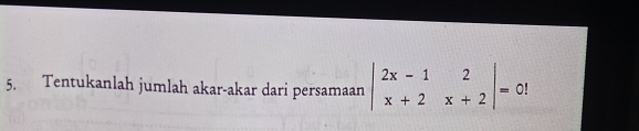 Tentukanlah jumlah akar-akar dari persamaan beginvmatrix 2x-1&2 x+2&x+2endvmatrix =0!