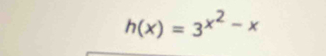 h(x)=3^(x^2)-x