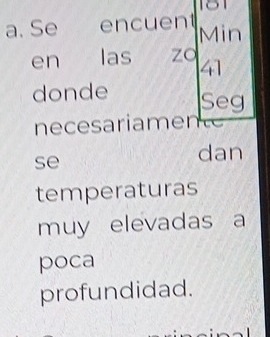 181 
a. Se encuent Min 
en las zo 41 
donde Seg 
necesariamente 
se 
dan 
temperaturas 
muy elevadas a 
poca 
profundidad.