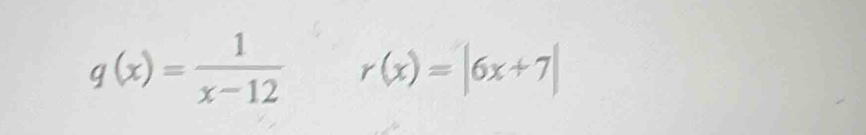 q(x)= 1/x-12  r(x)=|6x+7|