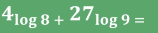 4_log 8+^27log 9=