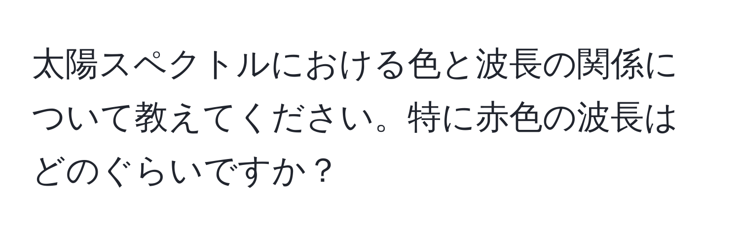 太陽スペクトルにおける色と波長の関係について教えてください。特に赤色の波長はどのぐらいですか？