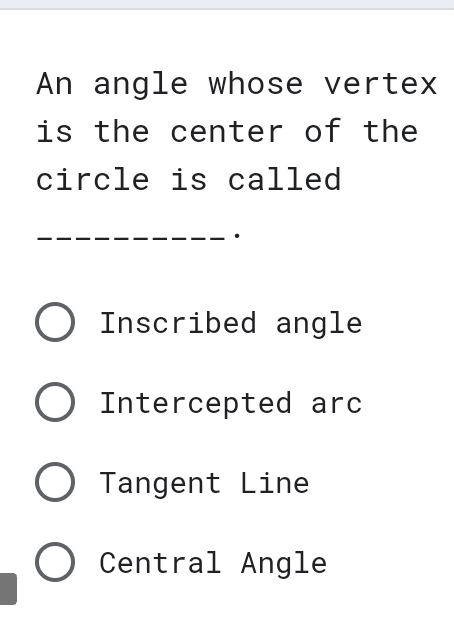 An angle whose vertex
is the center of the
circle is called
_
.
Inscribed angle
Intercepted arc
Tangent Line
Central Angle