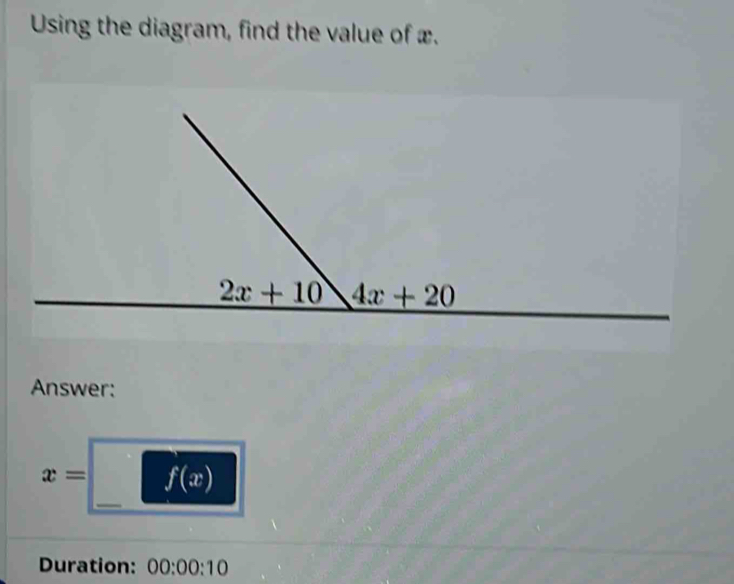 Using the diagram, find the value of x.
Answer:
x= f(x)
Duration: 00:00:10