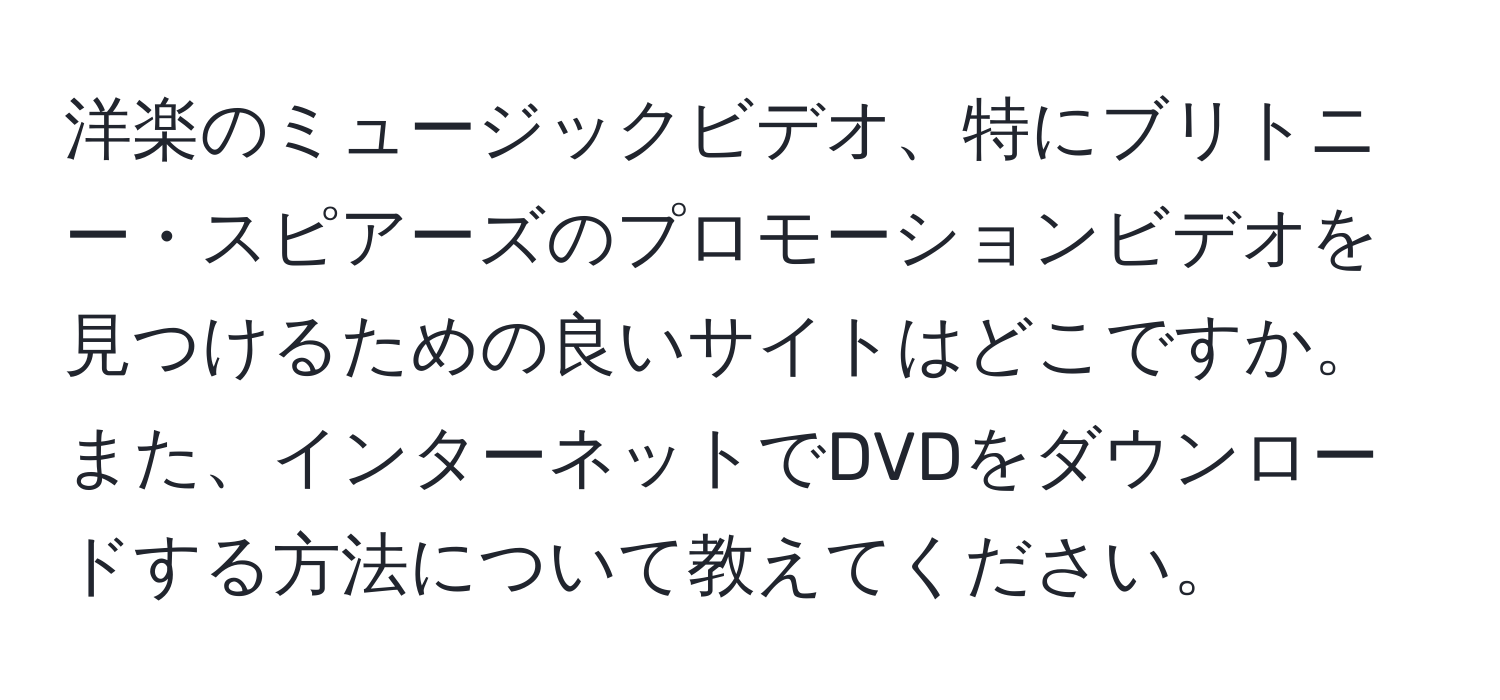 洋楽のミュージックビデオ、特にブリトニー・スピアーズのプロモーションビデオを見つけるための良いサイトはどこですか。また、インターネットでDVDをダウンロードする方法について教えてください。