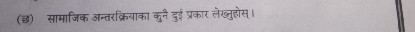 (छ) सामाजिक अन्तरक्रियाका कुनै दुई प्रकार लेख्जुहोस्।