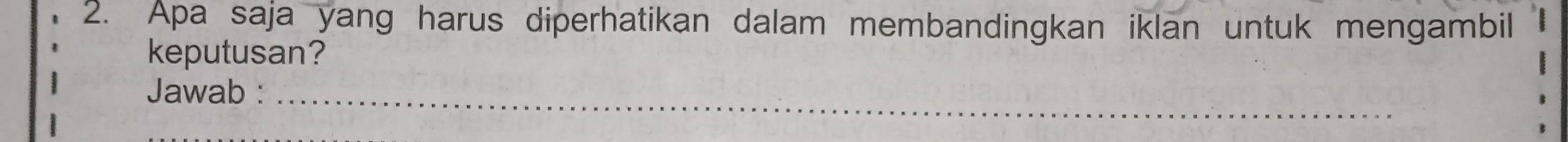 Apa saja yang harus diperhatikan dalam membandingkan iklan untuk mengambil 
keputusan? 
Jawab :_