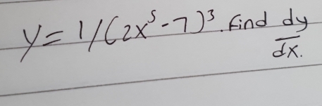 y=1/(2x^5-7)^3 Find  dy/dx 