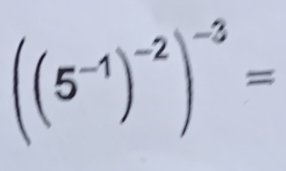 ((5^(-1))^-2)^-3=