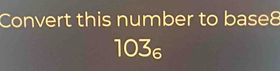 Convert this number to base8
10 5 C