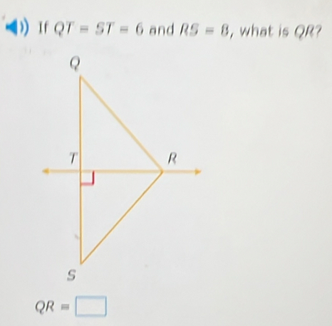 QT=ST=6 and RS=8 , what is QR?
QR=□