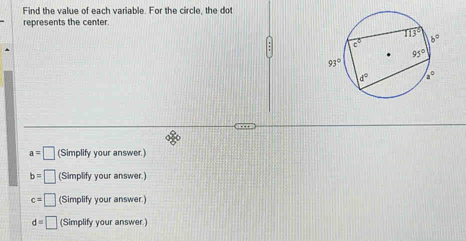 Find the value of each variable. For the circle, the dot
represents the center.
a=□ (Simplify your answer.)
b=□ (Simplify your answer.)
c=□ (Simplify your answer.)
d=□ (Simplify your answer.)